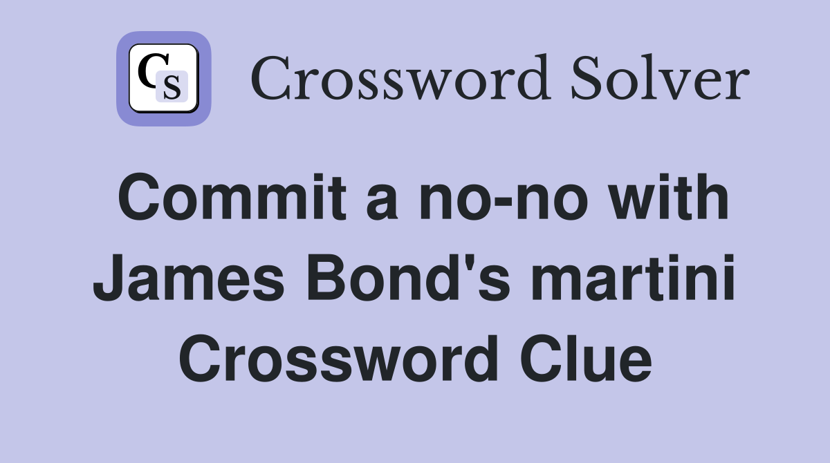 Commit a no-no with James Bond's martini Crossword Clue