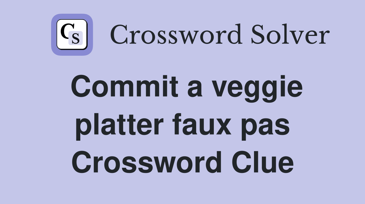 Commit a veggie platter faux pas Crossword Clue