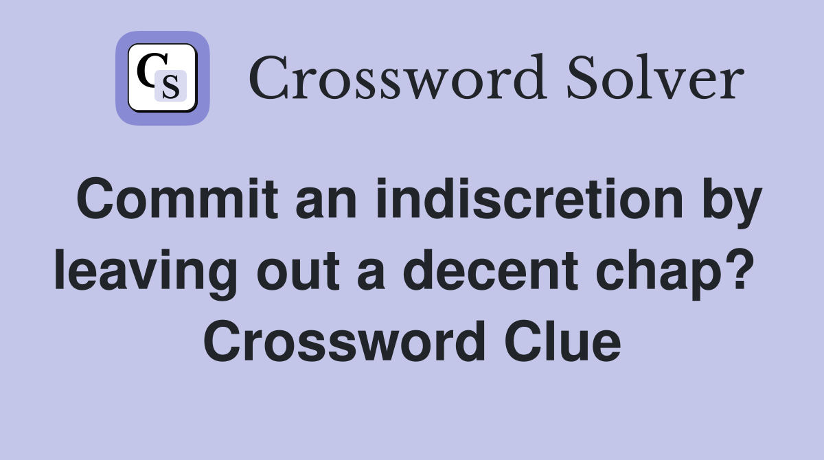 Commit an indiscretion by leaving out a decent chap?  Crossword Clue