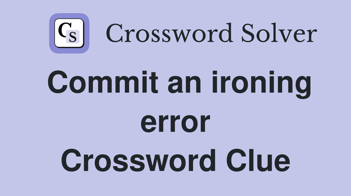 Commit an ironing error Crossword Clue