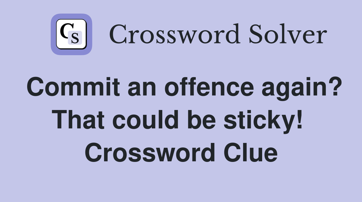 Commit an offence again? That could be sticky!  Crossword Clue