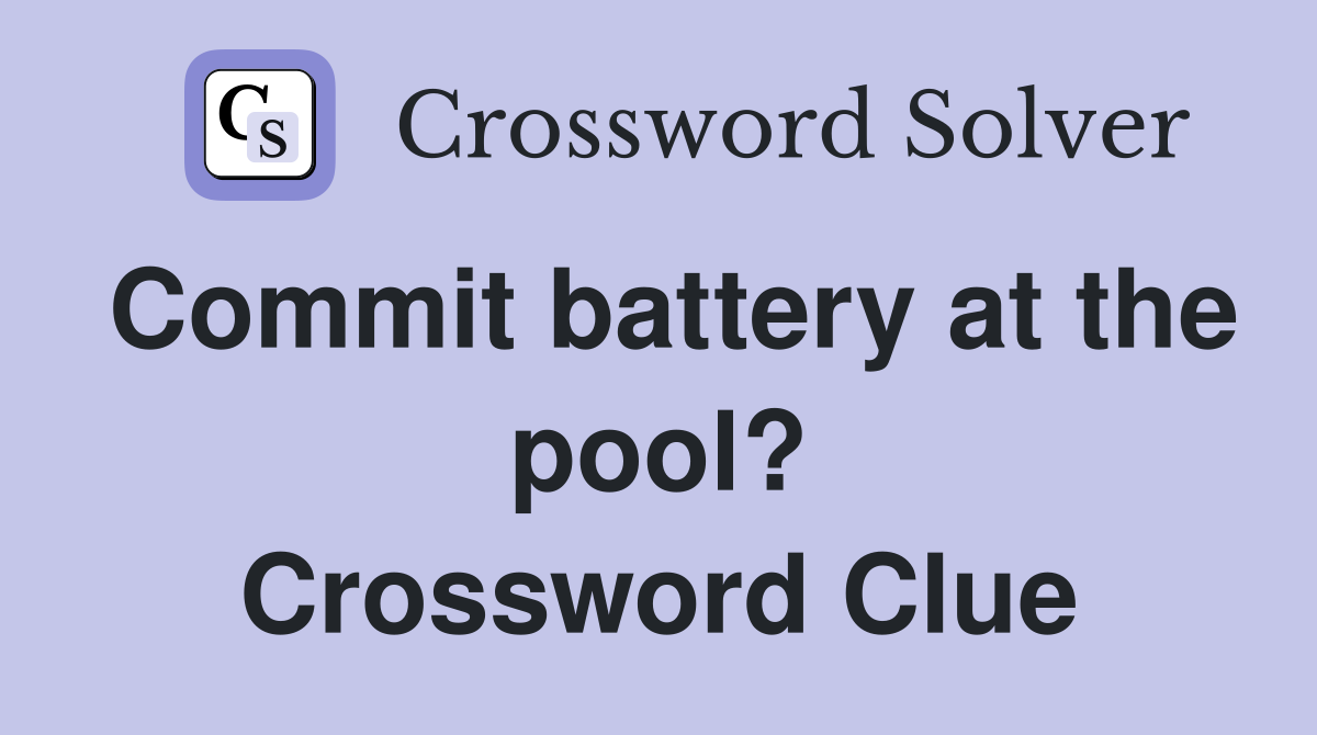 Commit battery at the pool? Crossword Clue