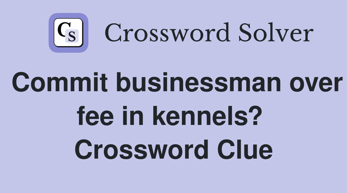 Commit businessman over fee in kennels?  Crossword Clue