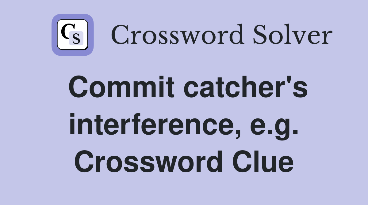 Commit catcher's interference, e.g. Crossword Clue