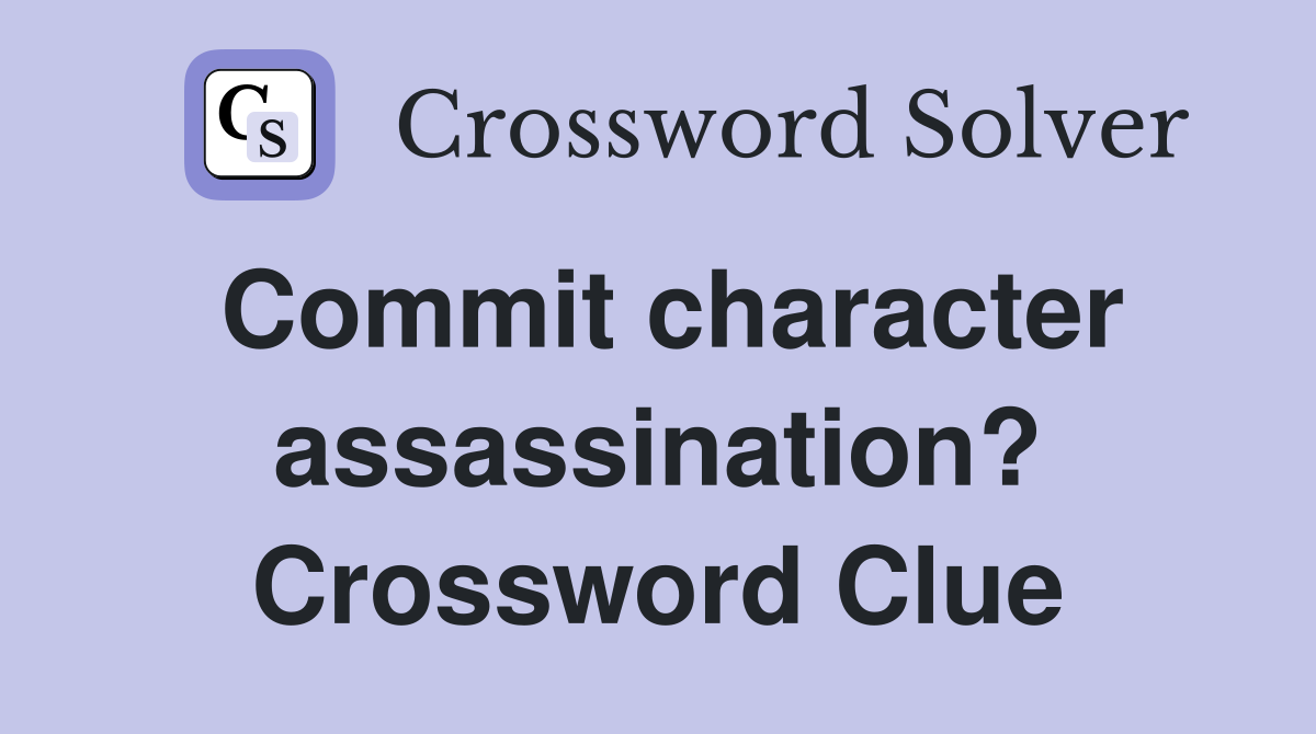 Commit character assassination? Crossword Clue