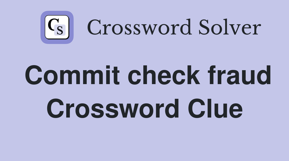 Commit check fraud Crossword Clue