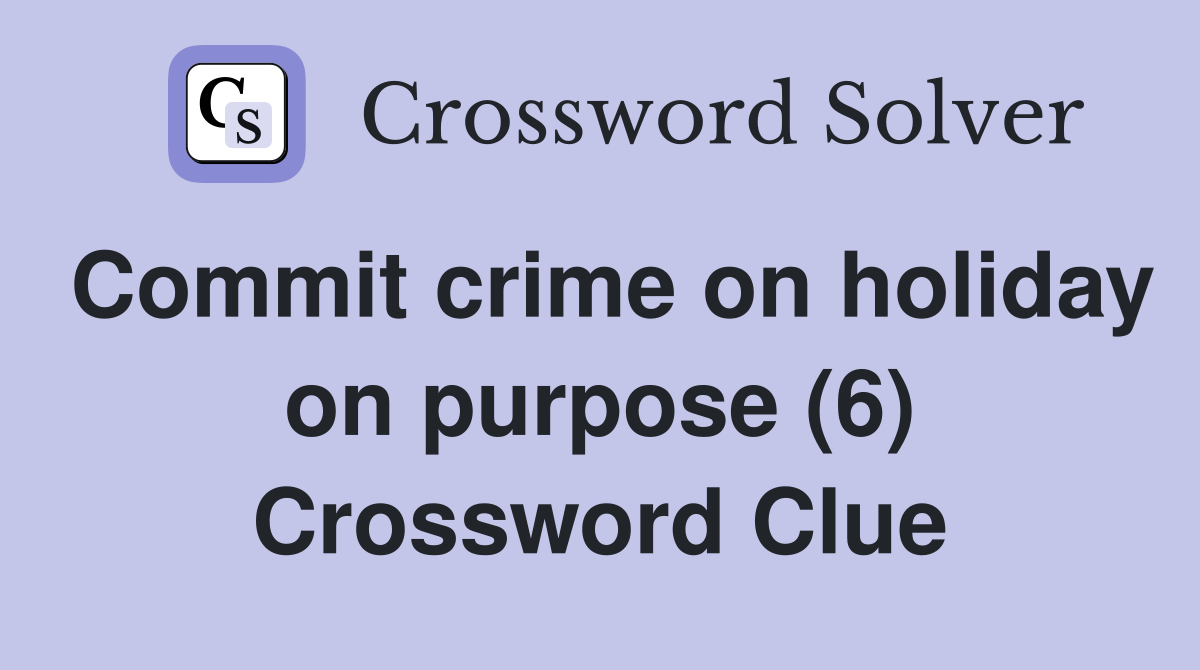 Commit crime on holiday on purpose (6) Crossword Clue