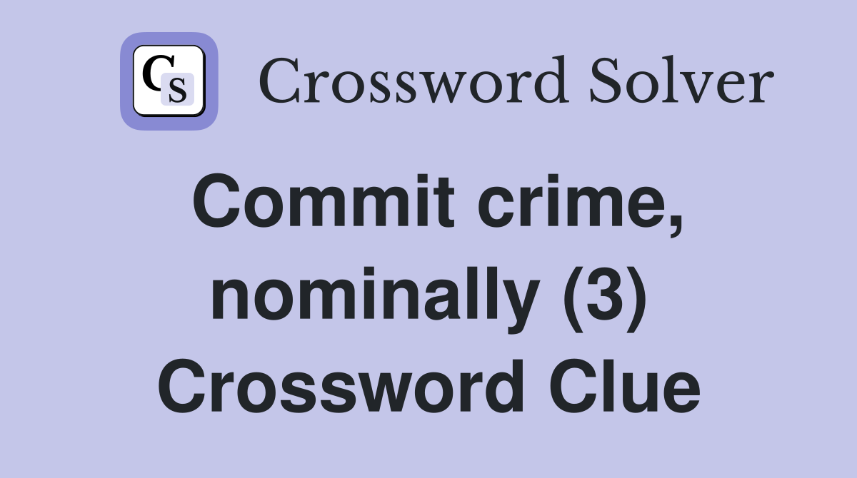 Commit crime, nominally (3) Crossword Clue