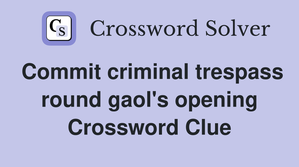 Commit criminal trespass round gaol's opening Crossword Clue
