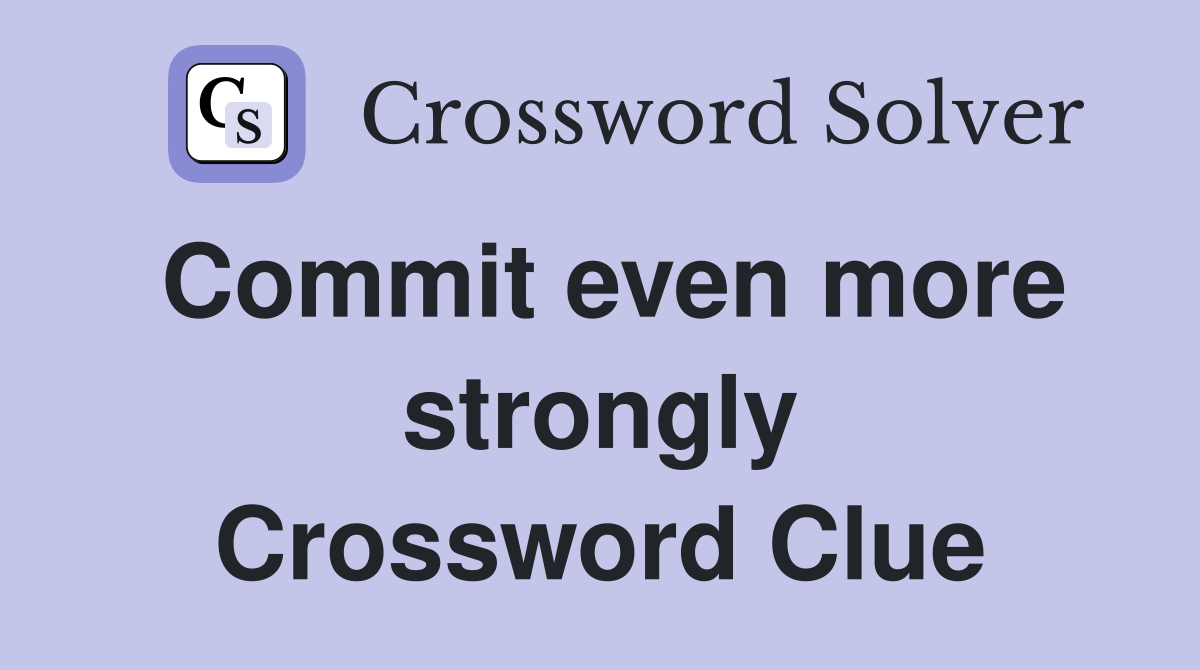 Commit even more strongly Crossword Clue