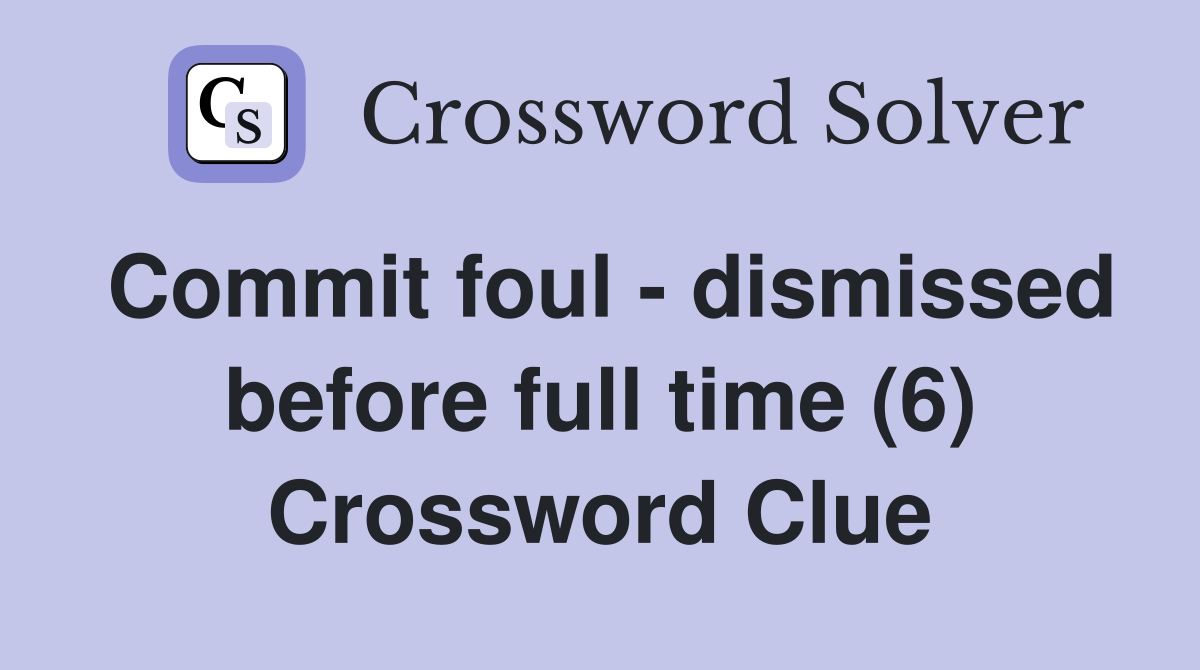 Commit foul - dismissed before full time (6) Crossword Clue