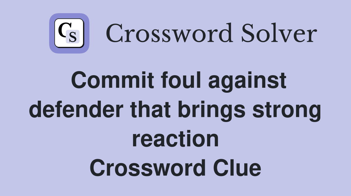 Commit foul against defender that brings strong reaction Crossword Clue