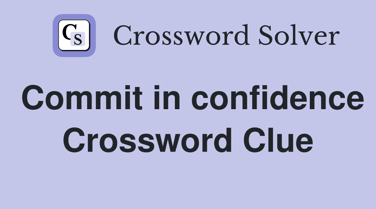 Commit in confidence Crossword Clue