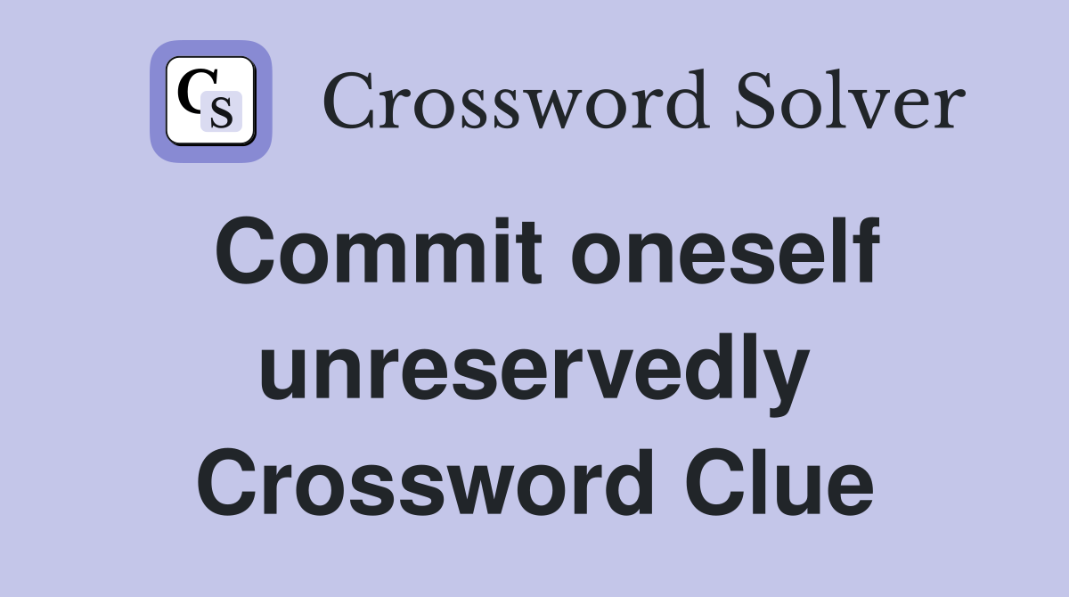 Commit oneself unreservedly Crossword Clue