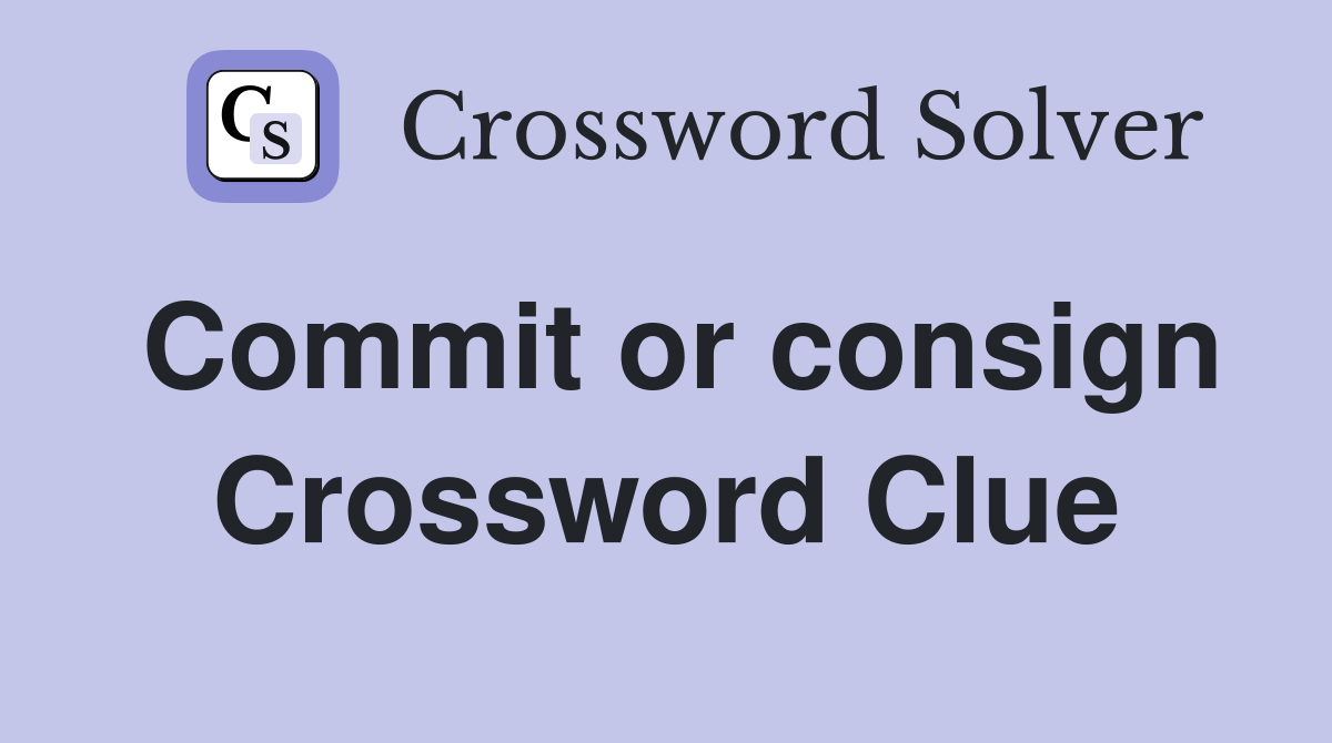 Commit or consign Crossword Clue