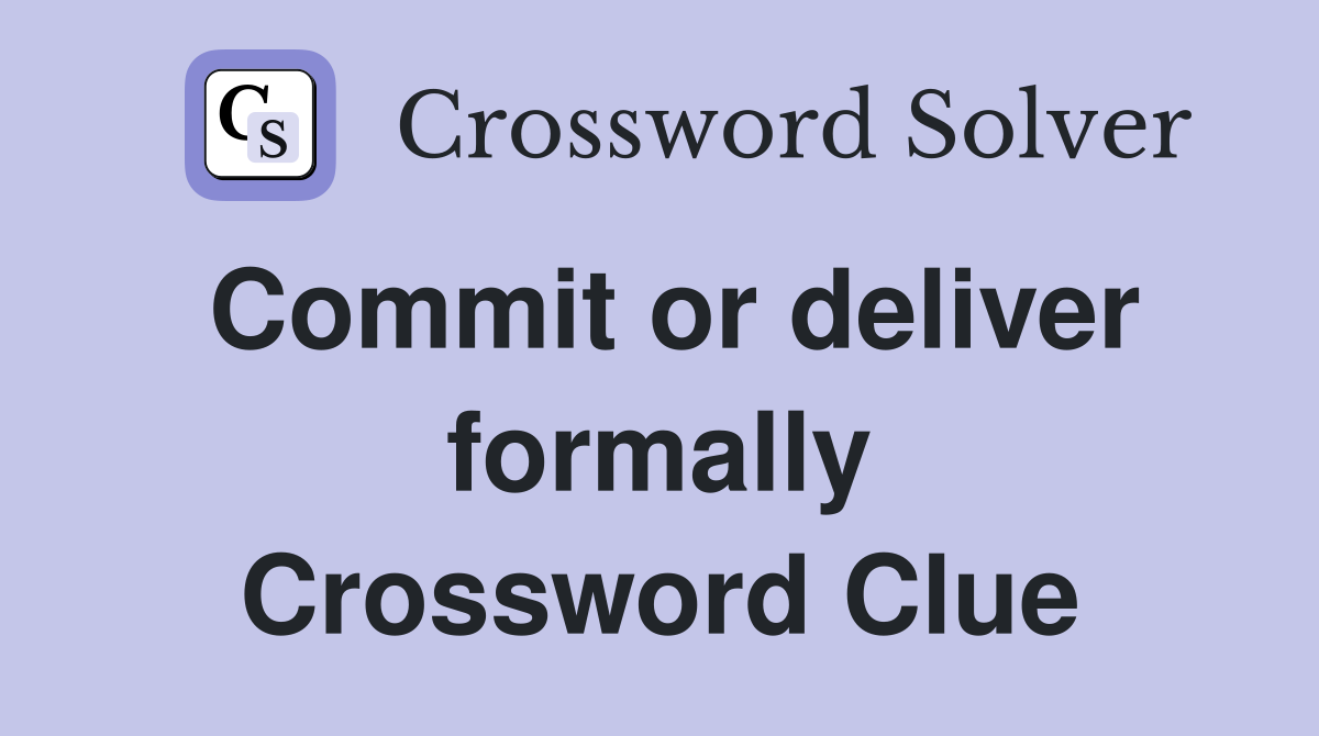 Commit or deliver formally Crossword Clue