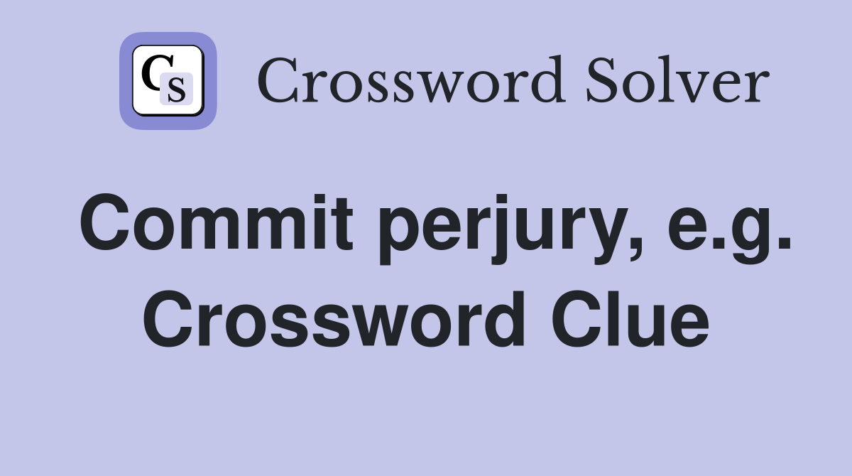 Commit perjury, e.g. Crossword Clue