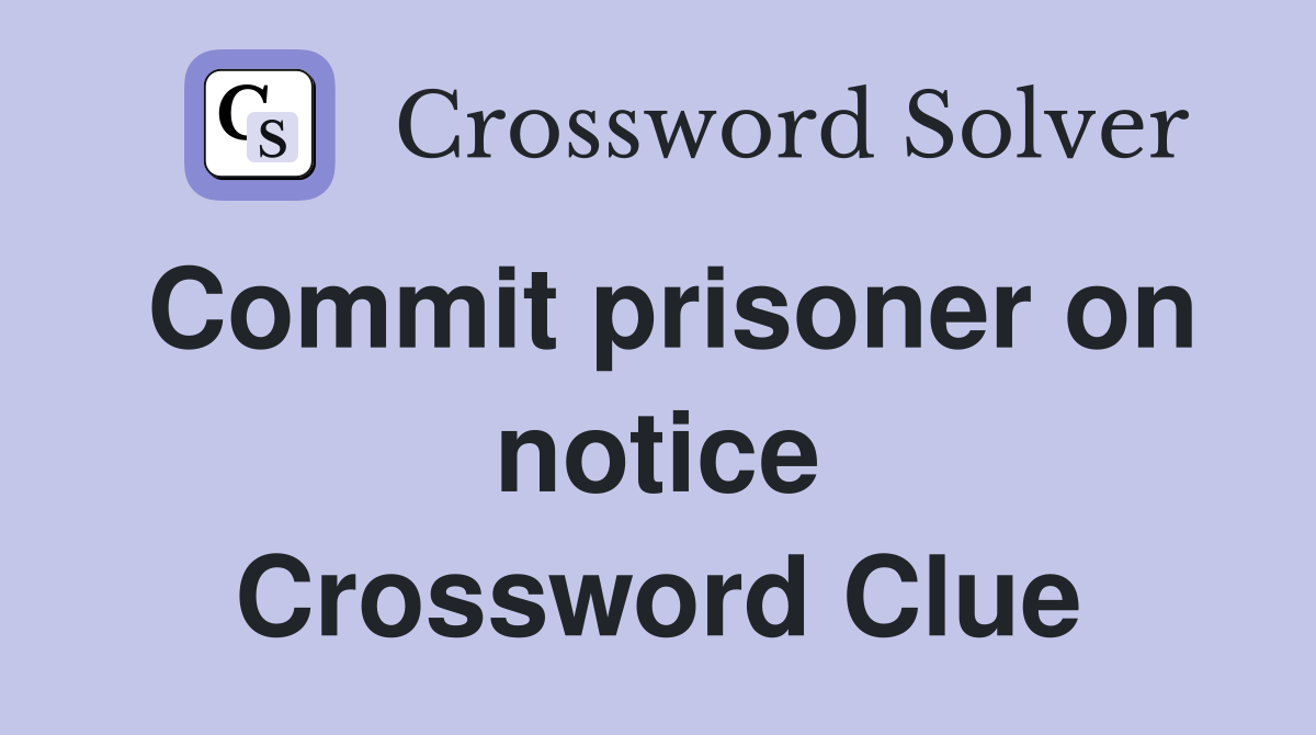 Commit prisoner on notice Crossword Clue