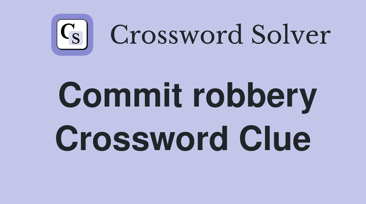 Commit robbery Crossword Clue