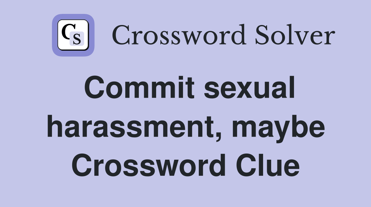 Commit sexual harassment, maybe Crossword Clue