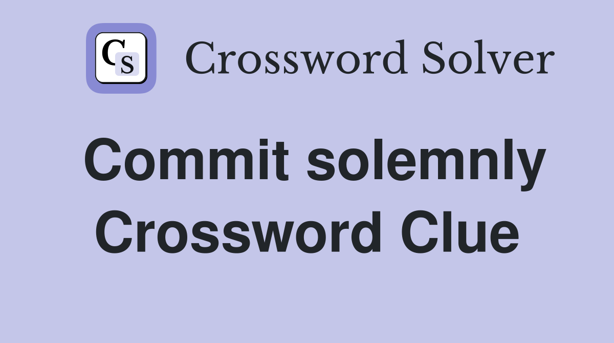 Commit solemnly Crossword Clue