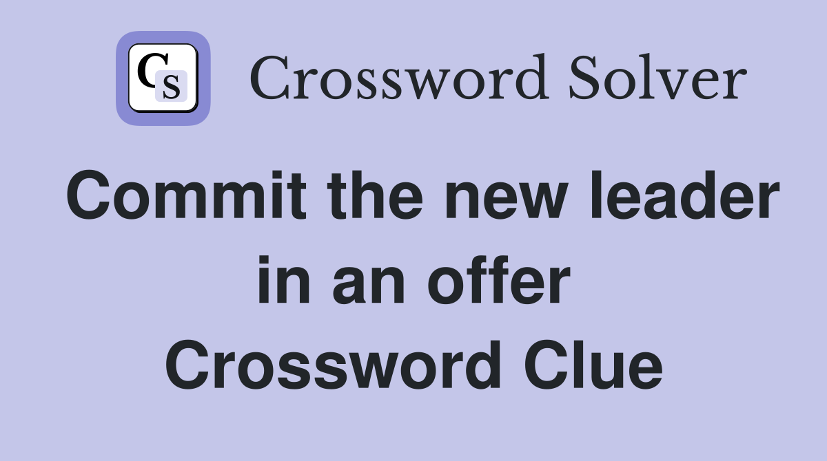 Commit the new leader in an offer Crossword Clue