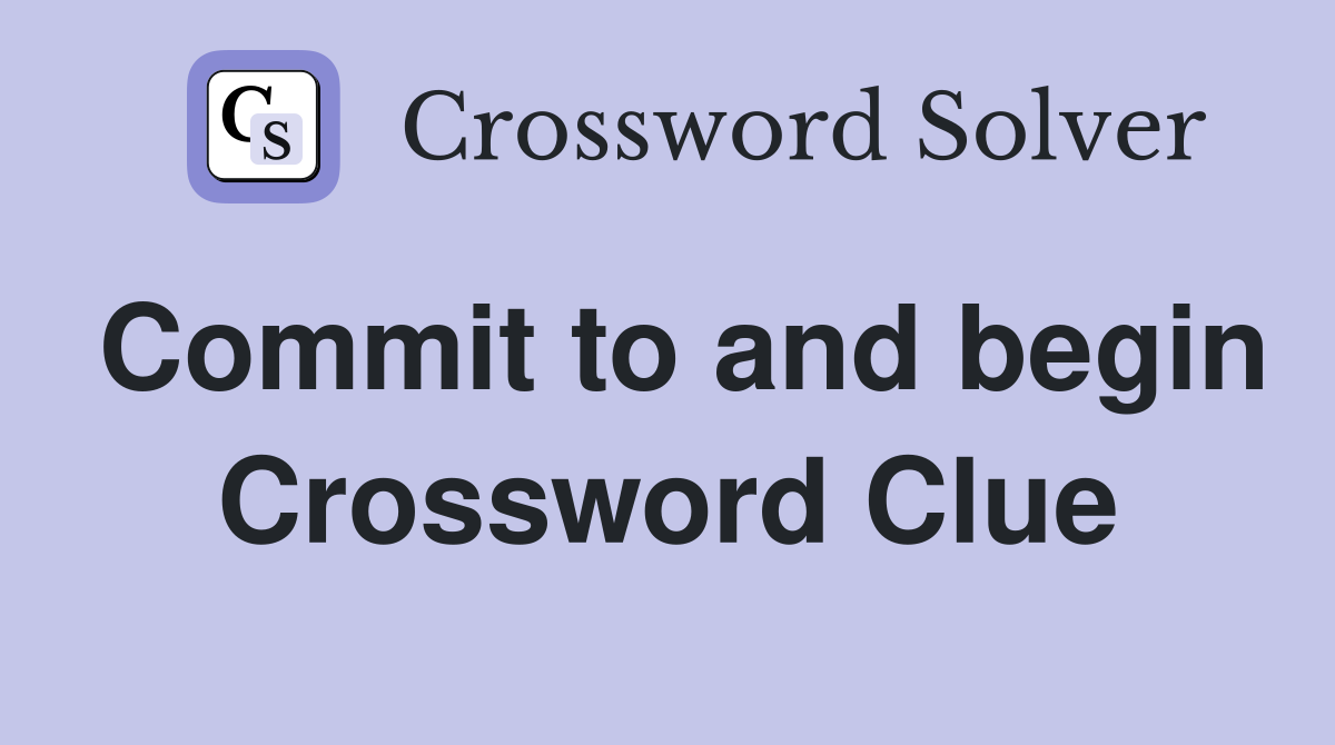Commit to and begin Crossword Clue