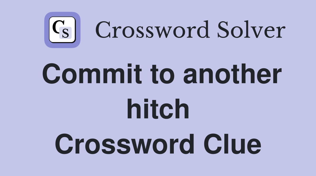 Commit to another hitch Crossword Clue