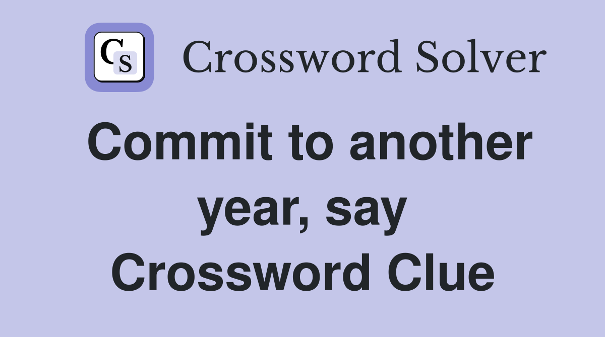 Commit to another year, say Crossword Clue