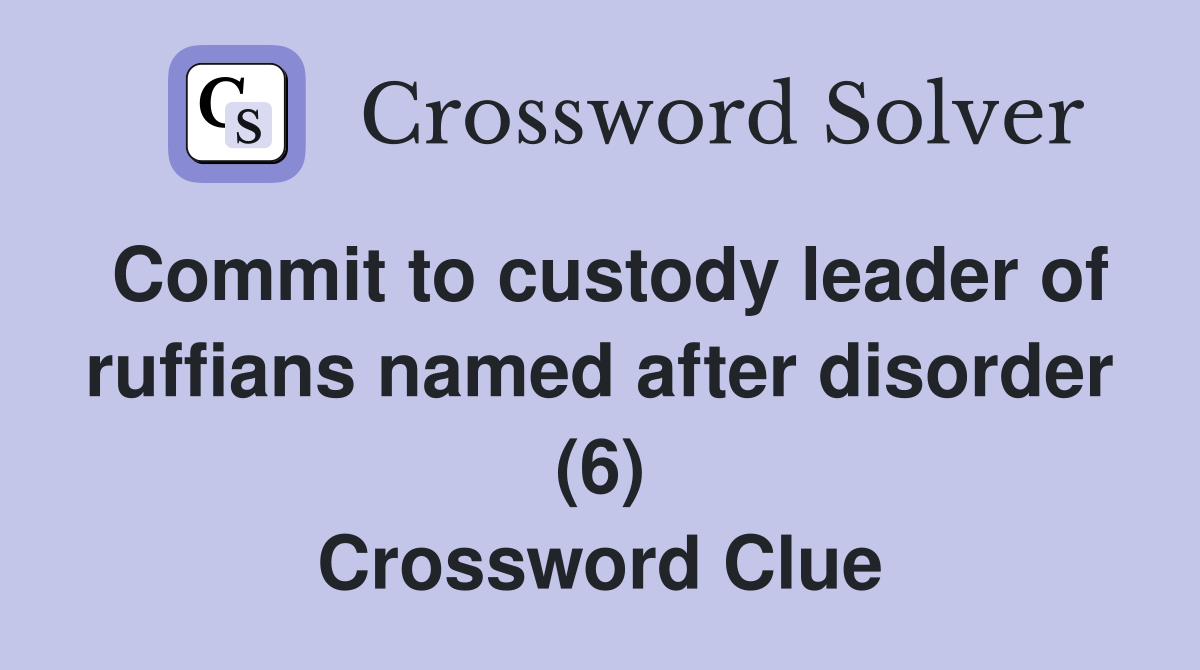 Commit to custody leader of ruffians named after disorder (6) Crossword Clue