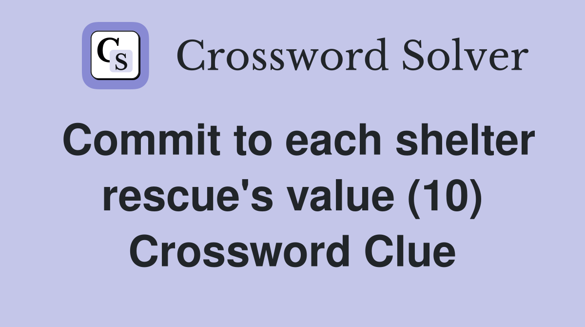Commit to each shelter rescue's value (10) Crossword Clue