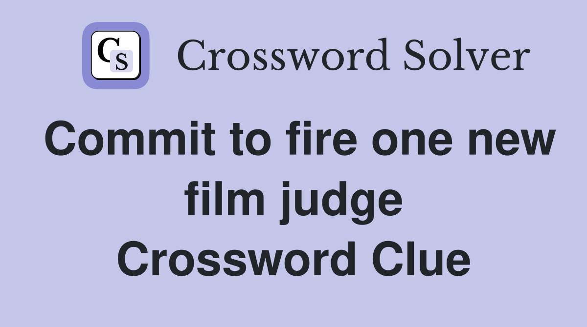 Commit to fire one new film judge Crossword Clue