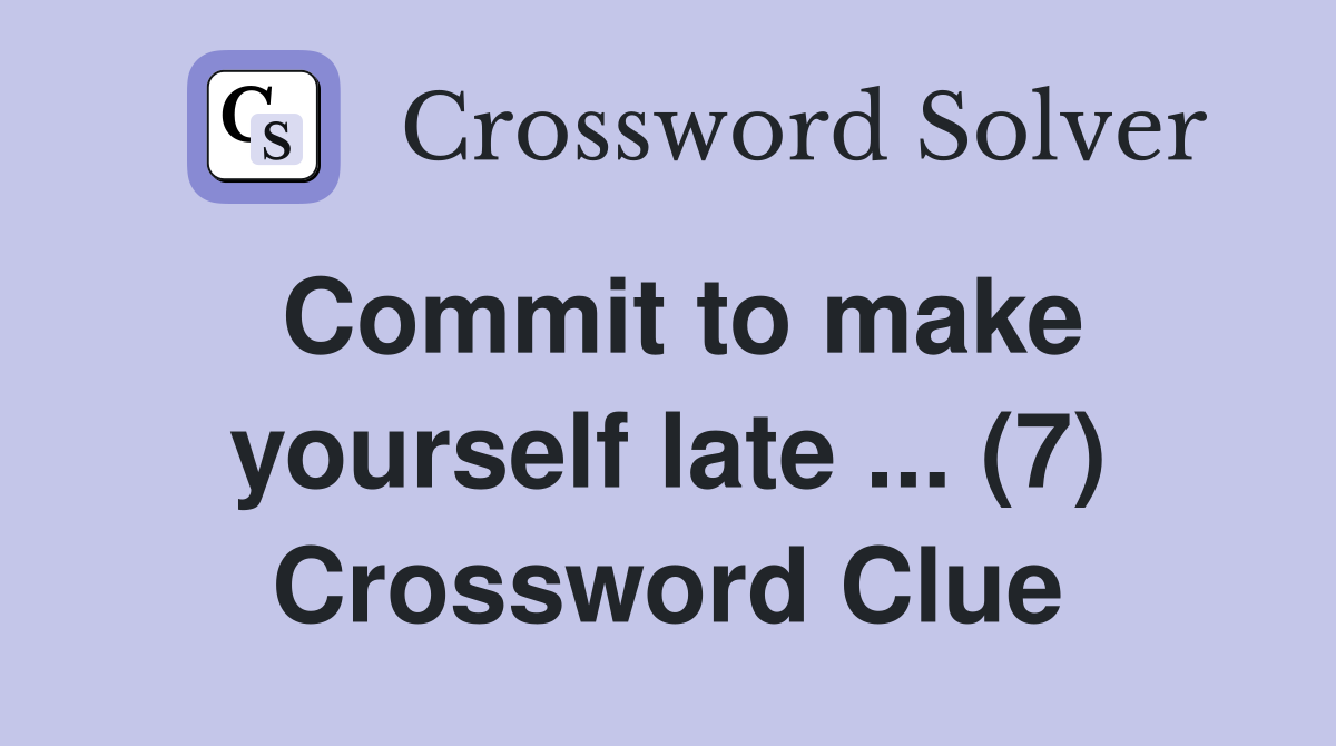 Commit to make yourself late ... (7) Crossword Clue