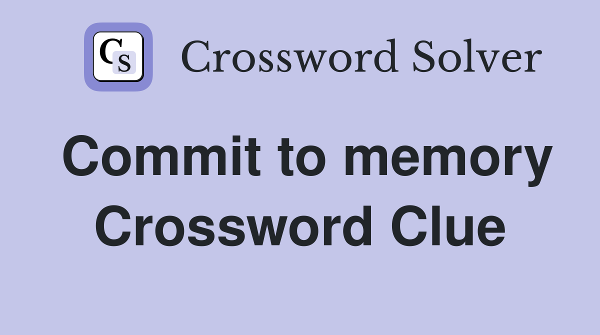 Commit to memory Crossword Clue