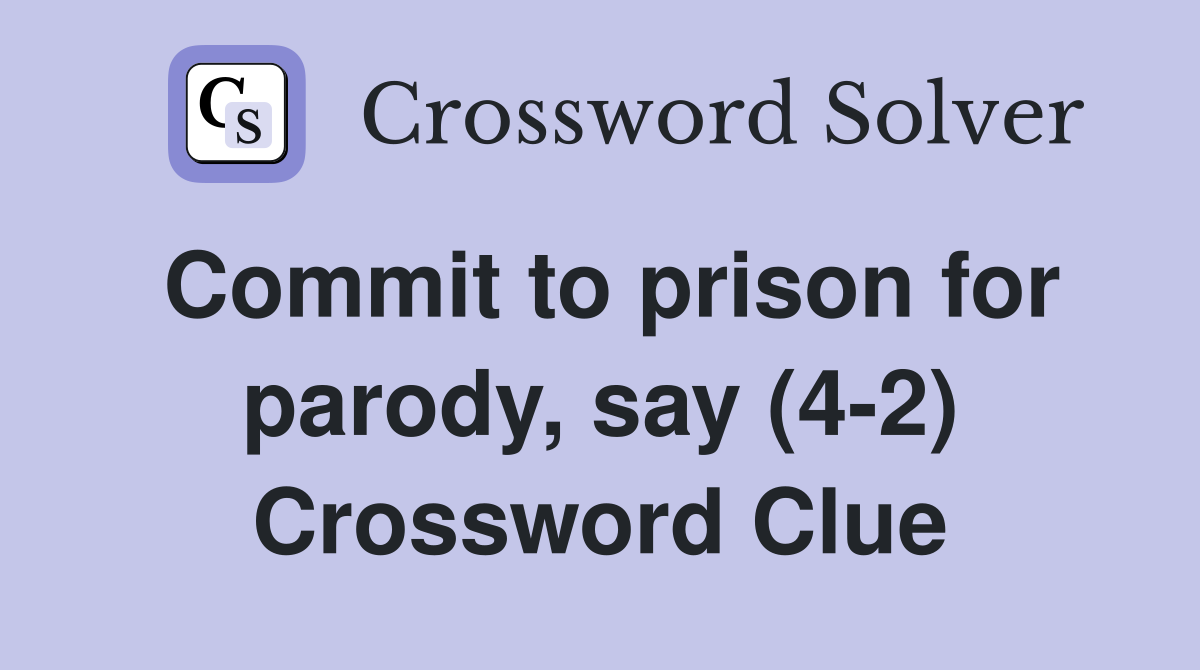 Commit to prison for parody, say (4-2) Crossword Clue