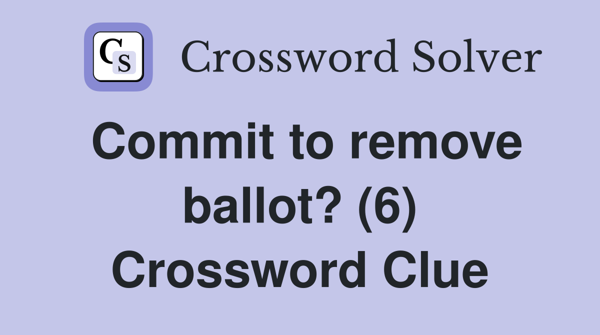 Commit to remove ballot? (6) Crossword Clue
