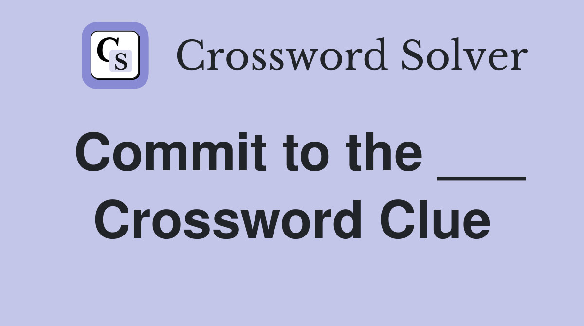 Commit to the ___ Crossword Clue