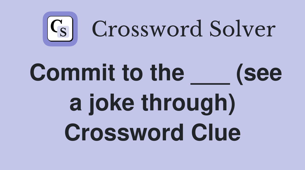 Commit to the ___ (see a joke through) Crossword Clue