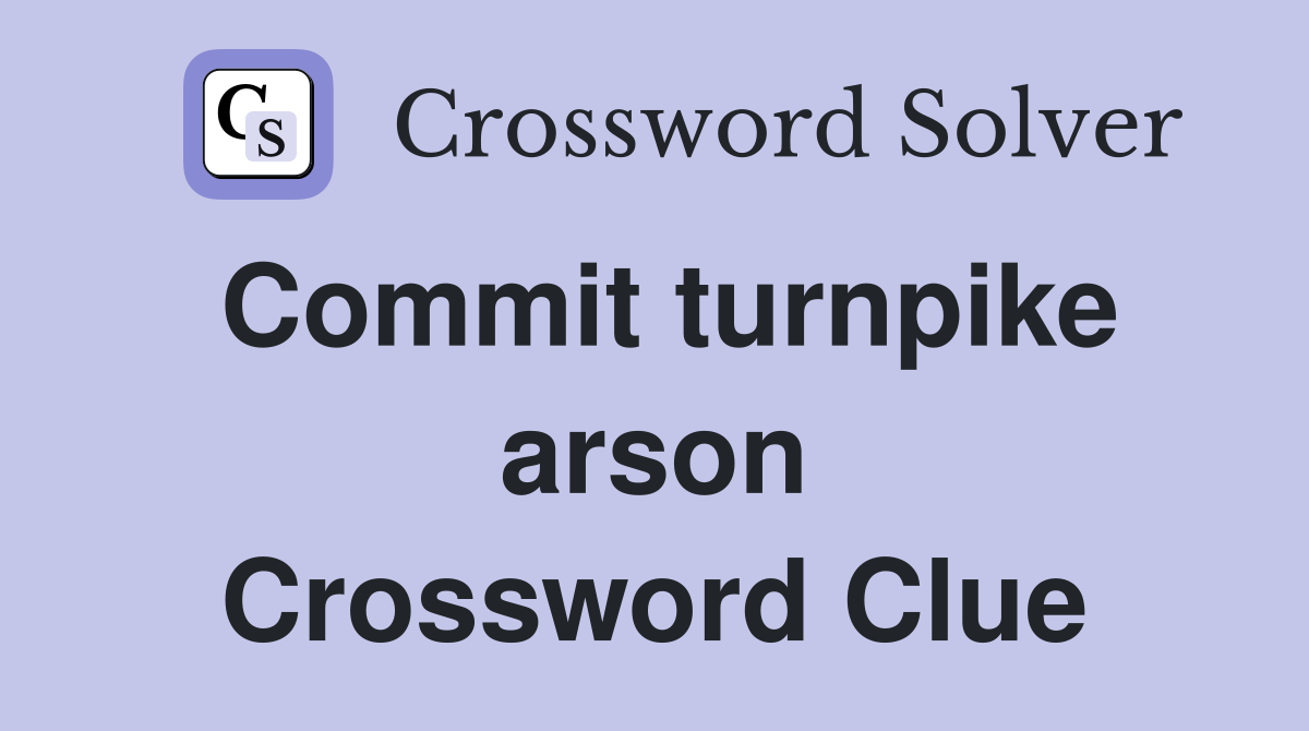 Commit turnpike arson Crossword Clue