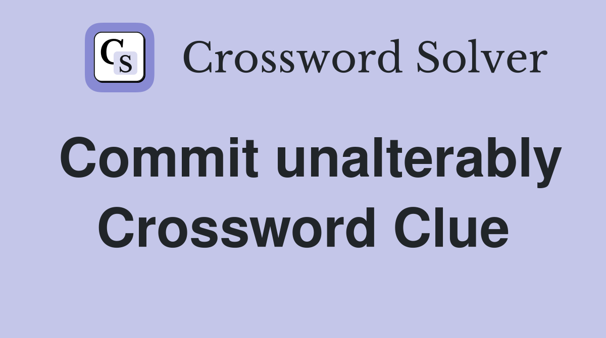 Commit unalterably Crossword Clue