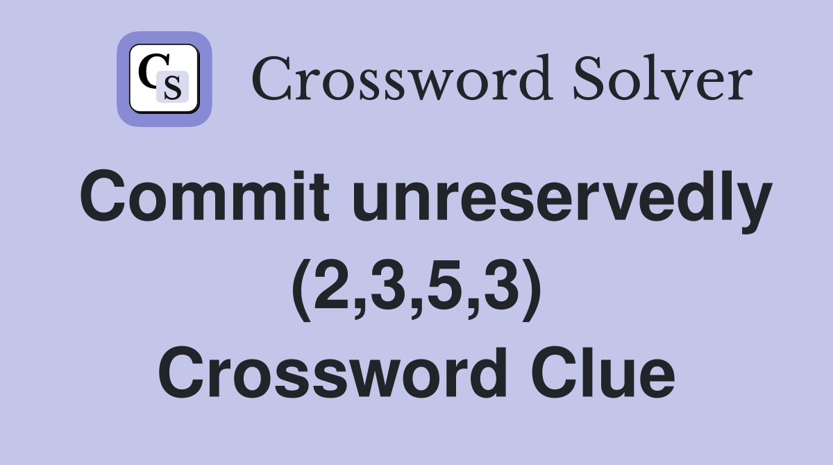 Commit unreservedly (2,3,5,3) Crossword Clue