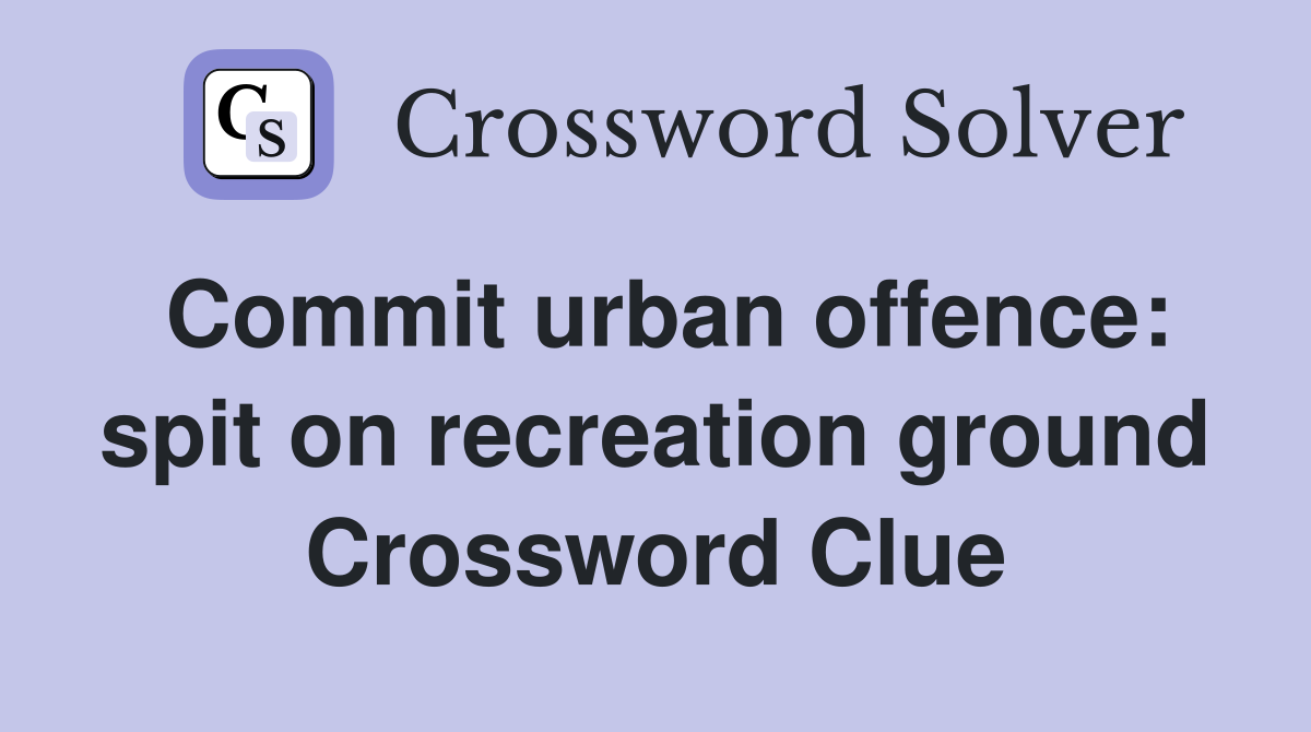 Commit urban offence: spit on recreation ground Crossword Clue