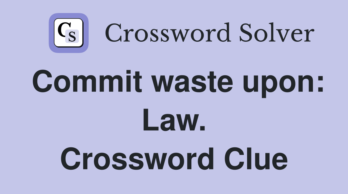 Commit waste upon: Law. Crossword Clue