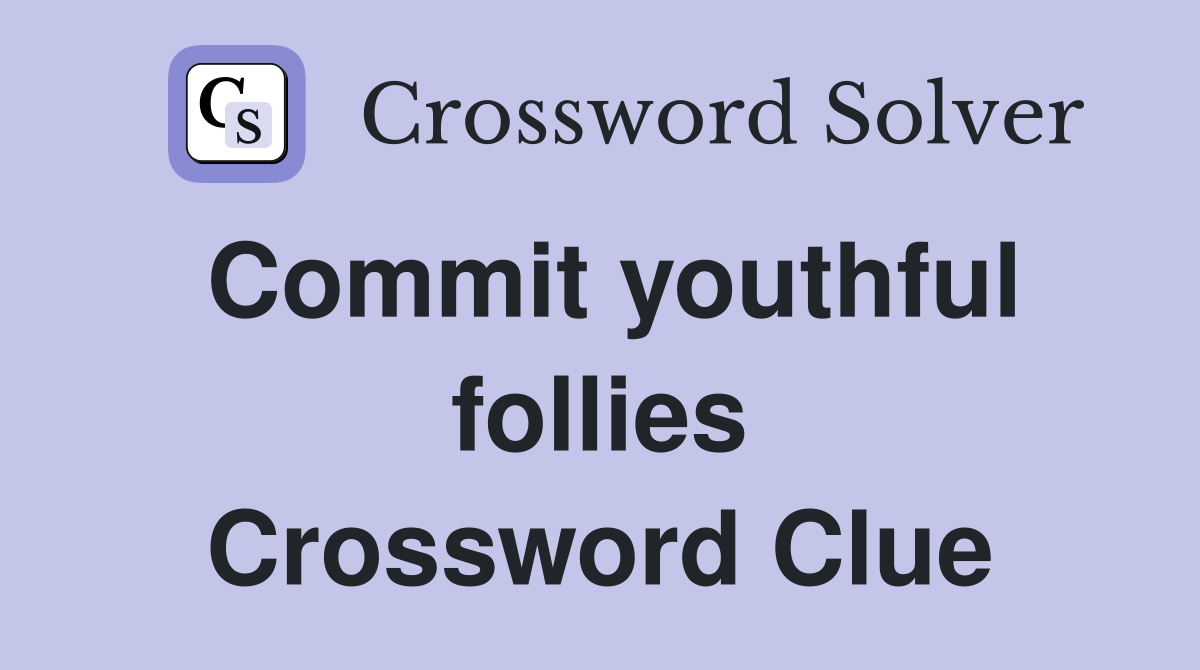 Commit youthful follies Crossword Clue