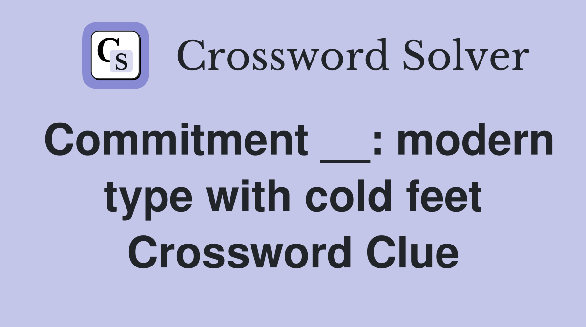 Commitment __: modern type with cold feet Crossword Clue