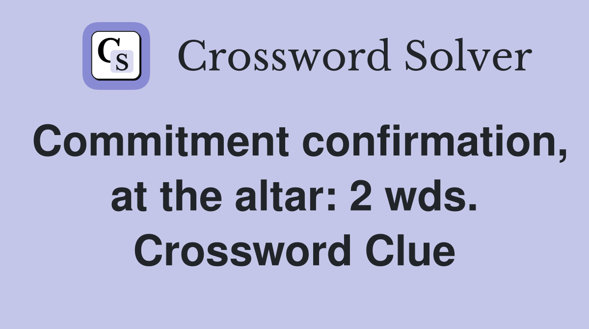 Commitment confirmation, at the altar: 2 wds. Crossword Clue
