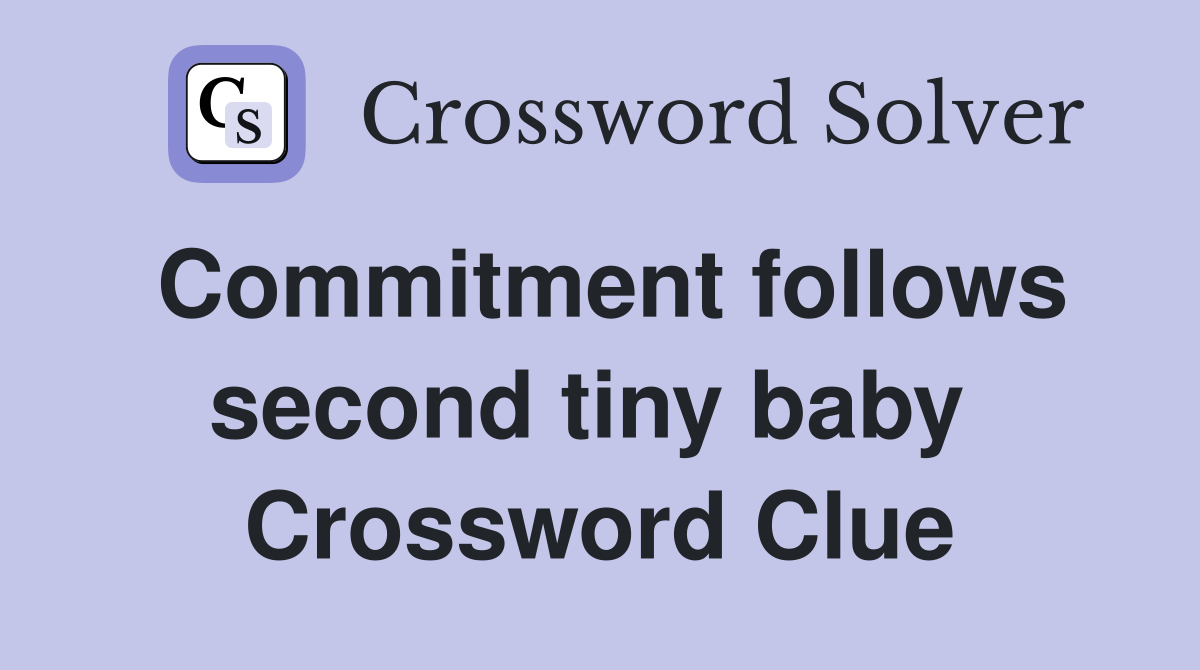Commitment follows second tiny baby  Crossword Clue