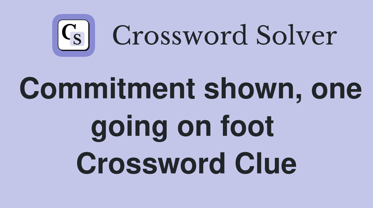 Commitment shown, one going on foot  Crossword Clue