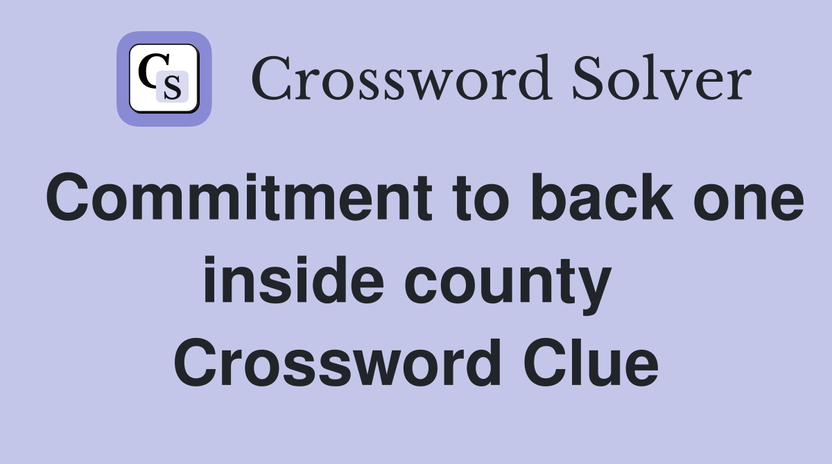 Commitment to back one inside county  Crossword Clue
