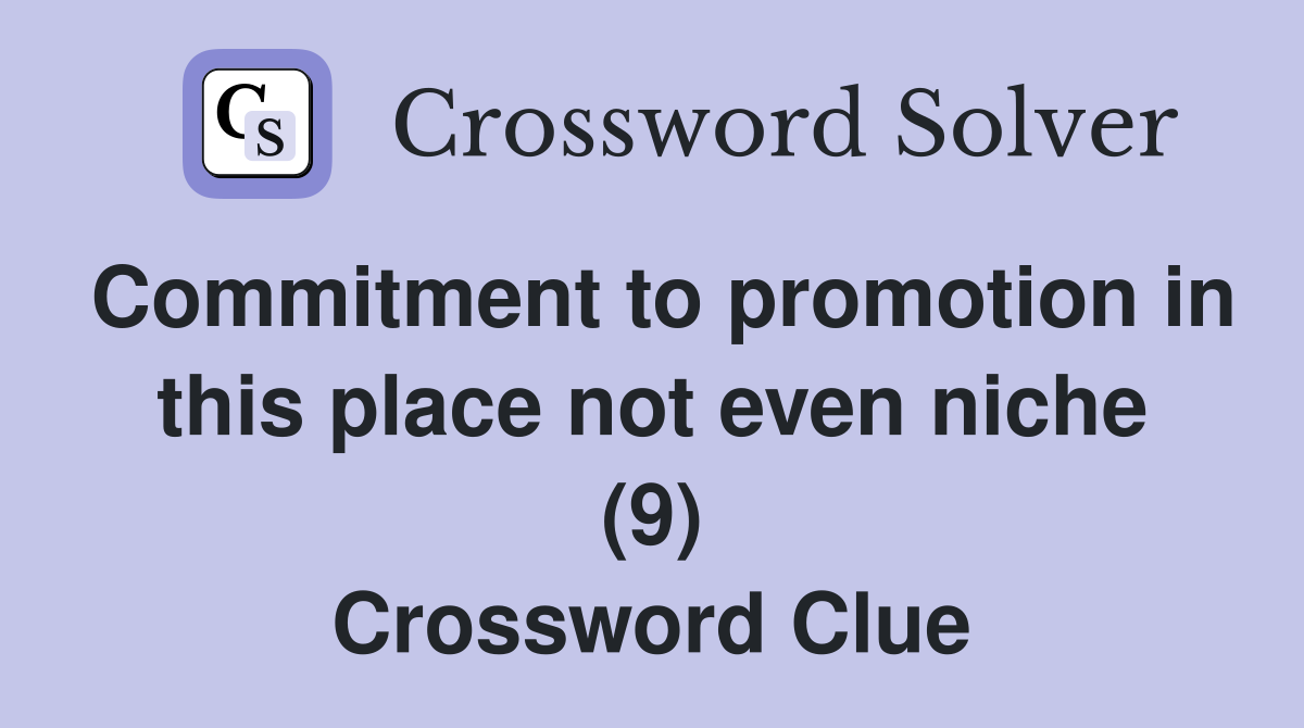 Commitment to promotion in this place not even niche (9) Crossword Clue